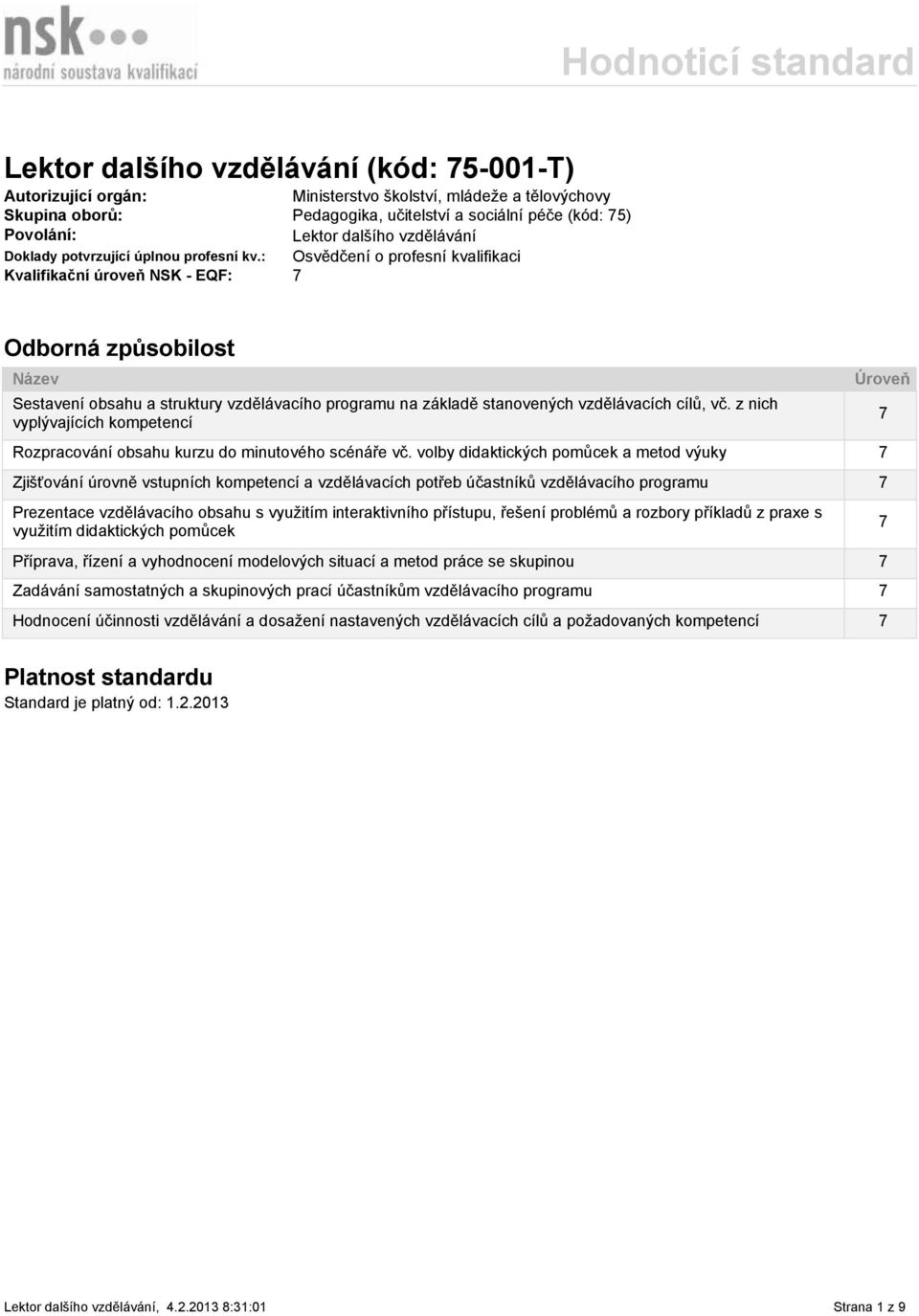 : Osvědčení o profesní kvalifikaci Kvalifikační úroveň NSK - EQF: 7 Odborná způsobilost Název Sestavení obsahu a struktury vzdělávacího programu na základě stanovených vzdělávacích cílů, vč.