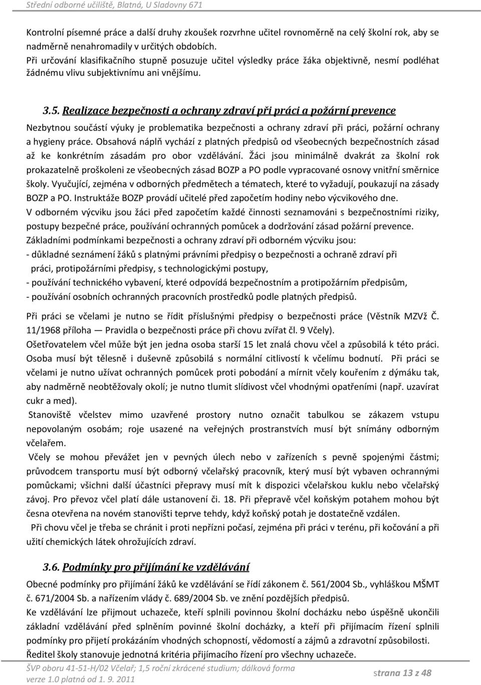 Realizace bezpečnosti a ochrany zdraví při práci a požární prevence Nezbytnou součástí výuky je problematika bezpečnosti a ochrany zdraví při práci, požární ochrany a hygieny práce.