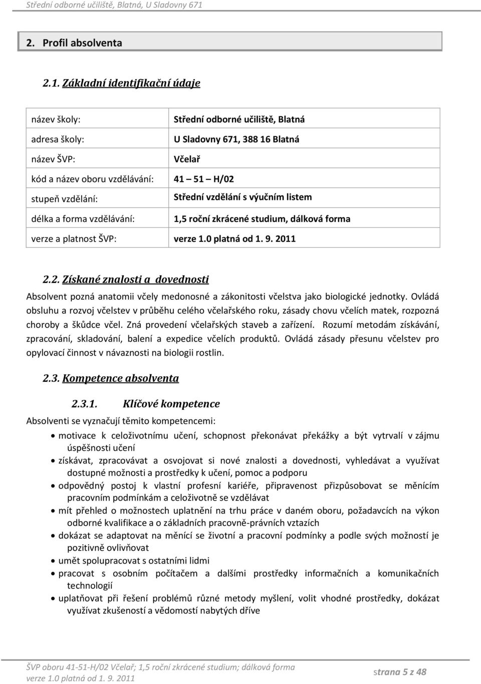 délka a forma vzdělávání: Střední vzdělání s výučním listem 1,5 roční zkrácené studium, dálková forma verze a platnost ŠVP: 2.