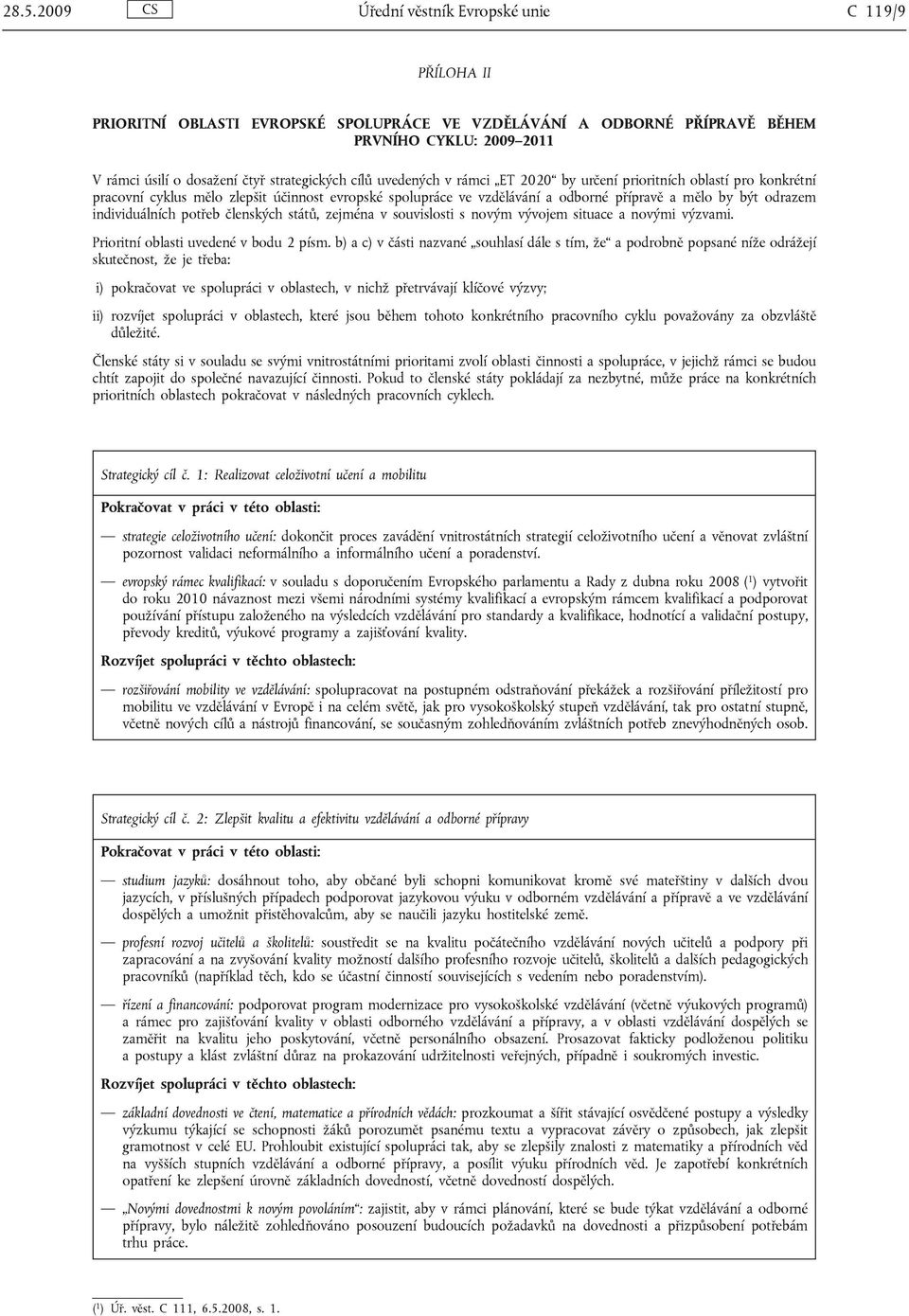 odrazem individuálních potřeb členských států, zejména v souvislosti s novým vývojem situace a novými výzvami. Prioritní oblasti uvedené v bodu 2 písm.