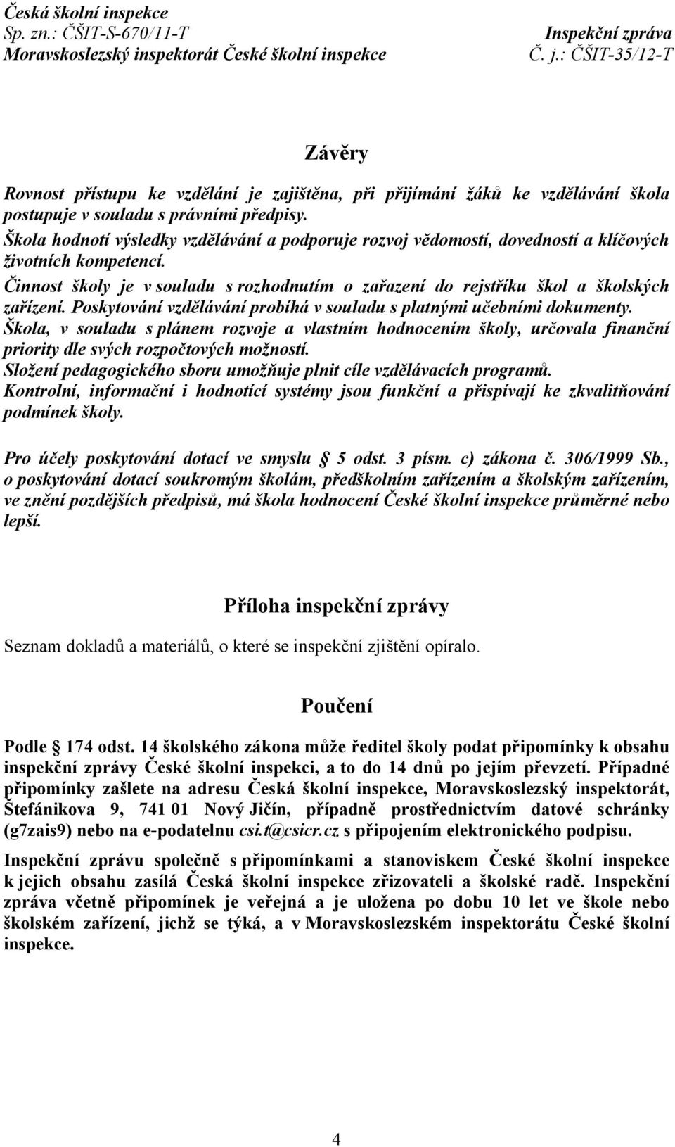 Poskytování vzdělávání probíhá v souladu s platnými učebními dokumenty. Škola, v souladu s plánem rozvoje a vlastním hodnocením školy, určovala finanční priority dle svých rozpočtových možností.