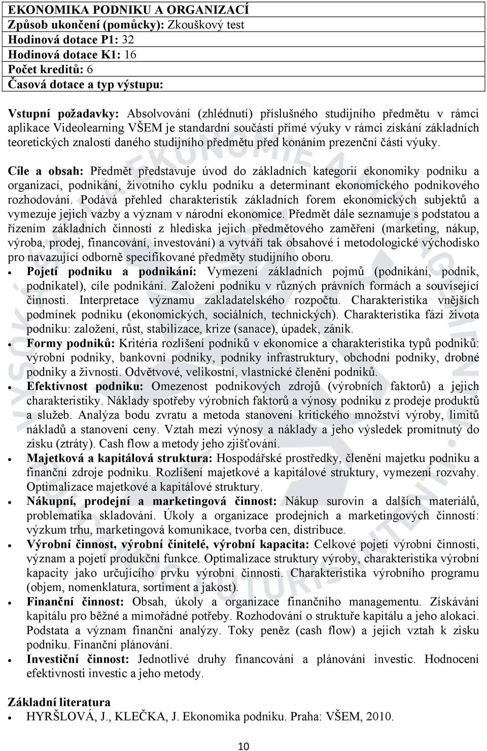 Předmět dále seznamuje s podstatou a řízením základních činností z hlediska jejich předmětového zaměření (marketing, nákup, výroba, prodej, financování, investování) a vytváří tak obsahové i