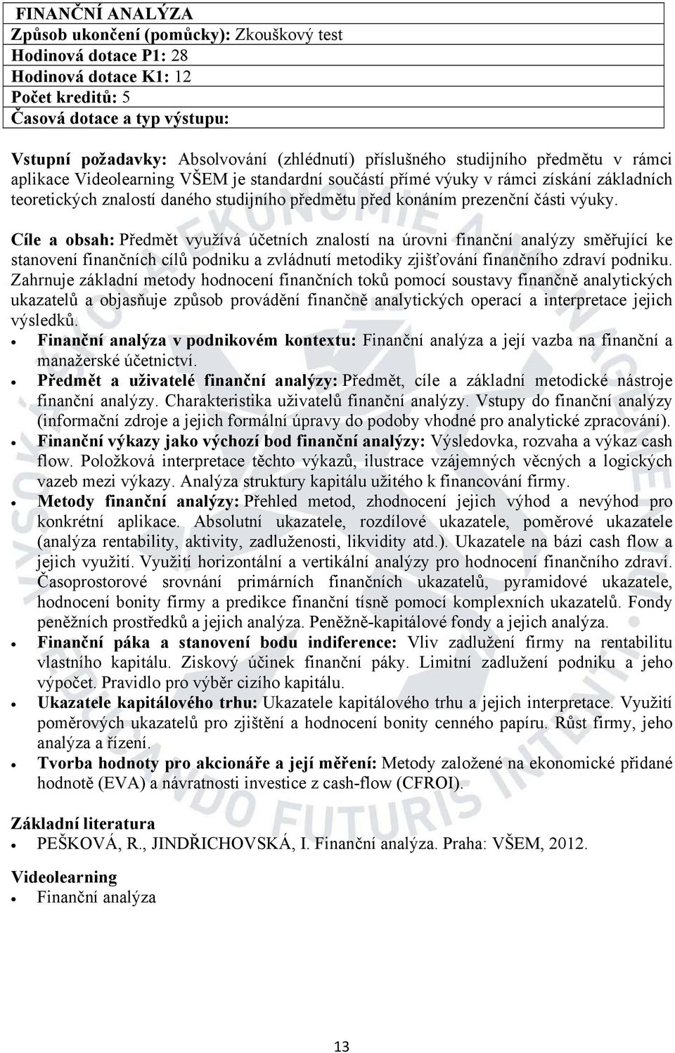 Zahrnuje základní metody hodnocení finančních toků pomocí soustavy finančně analytických ukazatelů a objasňuje způsob provádění finančně analytických operací a interpretace jejich výsledků.