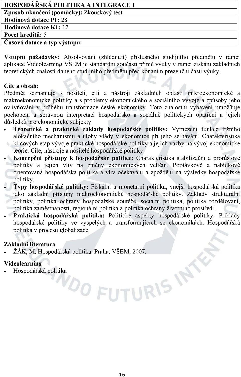 Toto znalostní vybavení umožňuje pochopení a správnou interpretaci hospodářsko a sociálně politických opatření a jejich důsledků pro ekonomické subjekty.