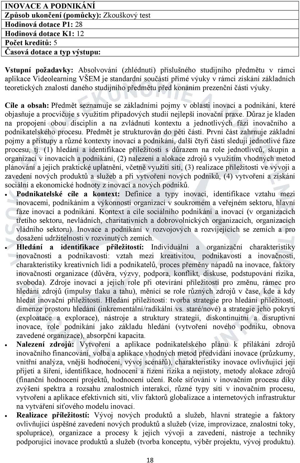 Předmět je strukturován do pěti částí. První část zahrnuje základní pojmy a přístupy a různé kontexty inovací a podnikání, další čtyři části sledují jednotlivé fáze procesu, tj.