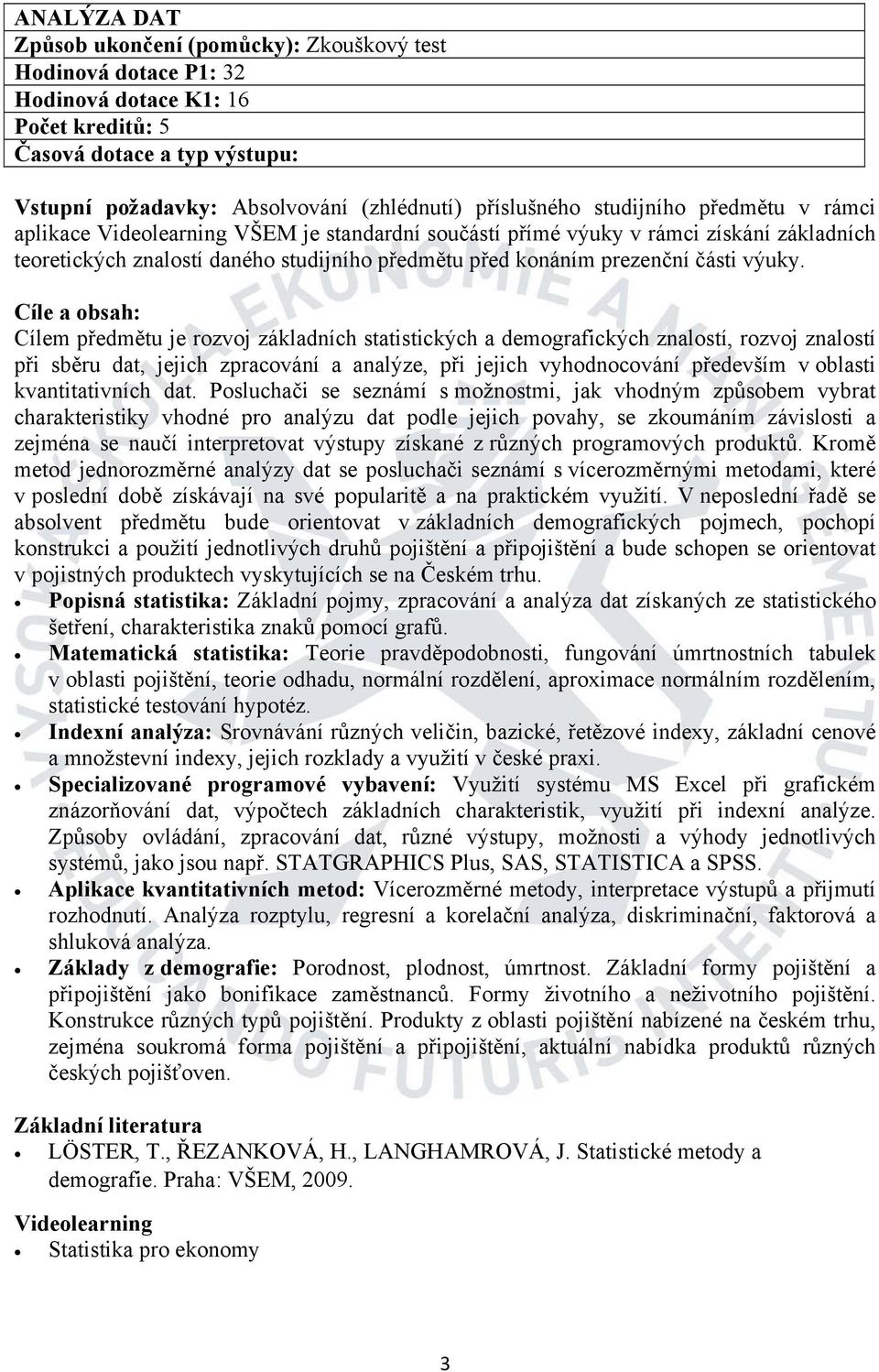 Posluchači se seznámí s možnostmi, jak vhodným způsobem vybrat charakteristiky vhodné pro analýzu dat podle jejich povahy, se zkoumáním závislosti a zejména se naučí interpretovat výstupy získané z