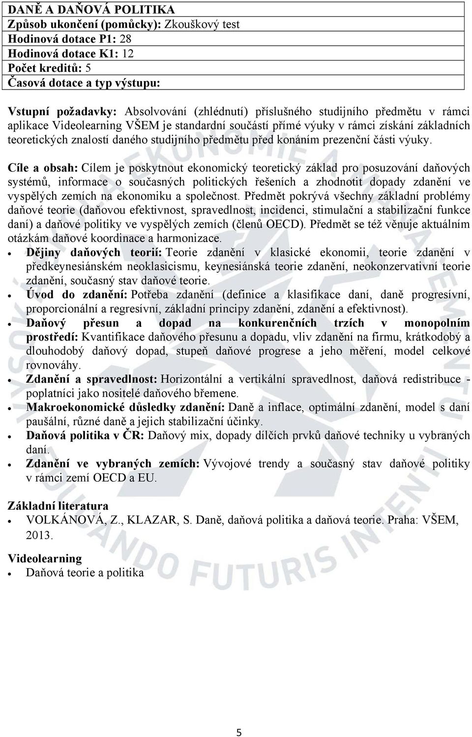 Předmět pokrývá všechny základní problémy daňové teorie (daňovou efektivnost, spravedlnost, incidenci, stimulační a stabilizační funkce daní) a daňové politiky ve vyspělých zemích (členů OECD).