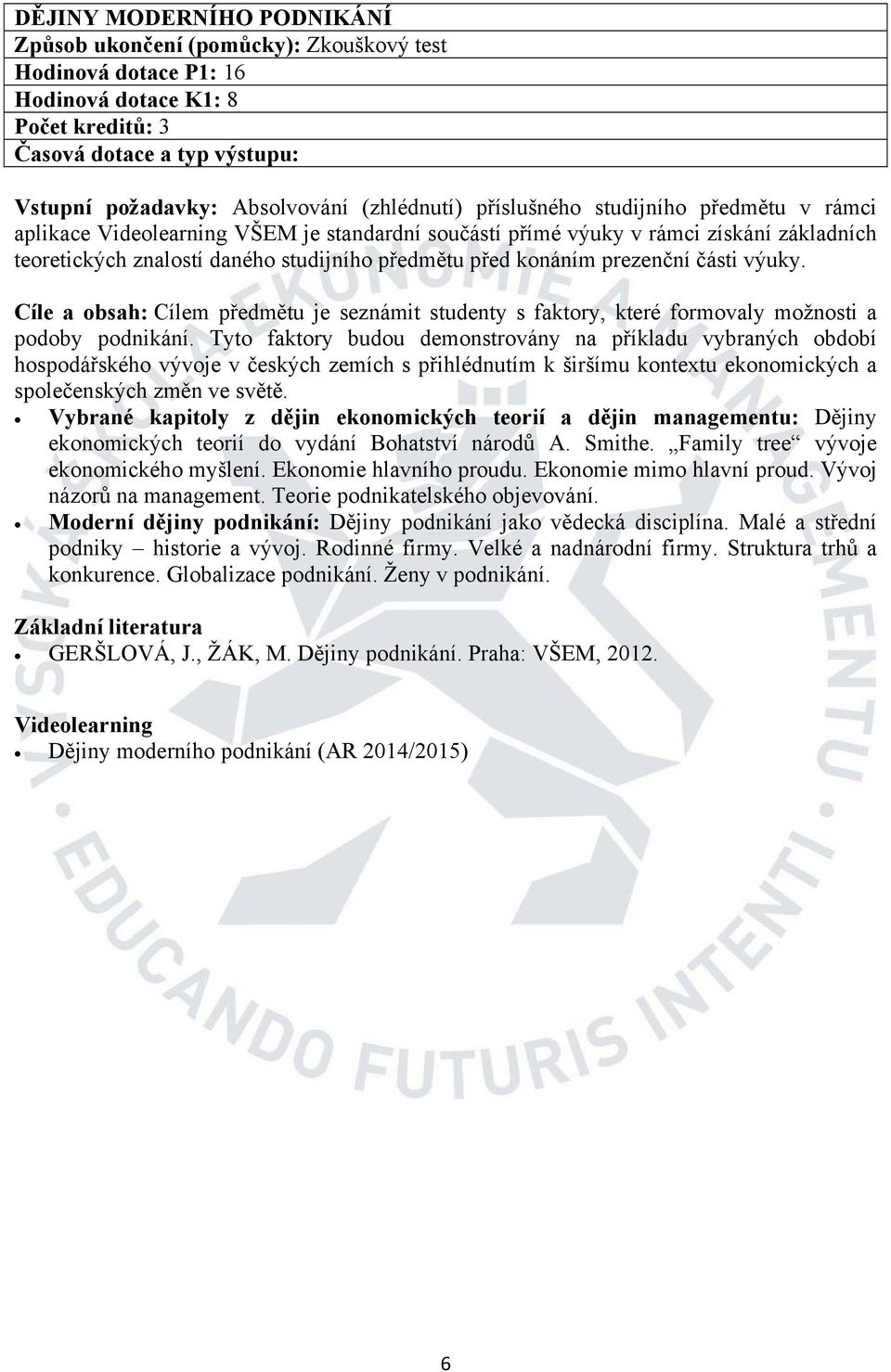 Vybrané kapitoly z dějin ekonomických teorií a dějin managementu: Dějiny ekonomických teorií do vydání Bohatství národů A. Smithe. Family tree vývoje ekonomického myšlení. Ekonomie hlavního proudu.