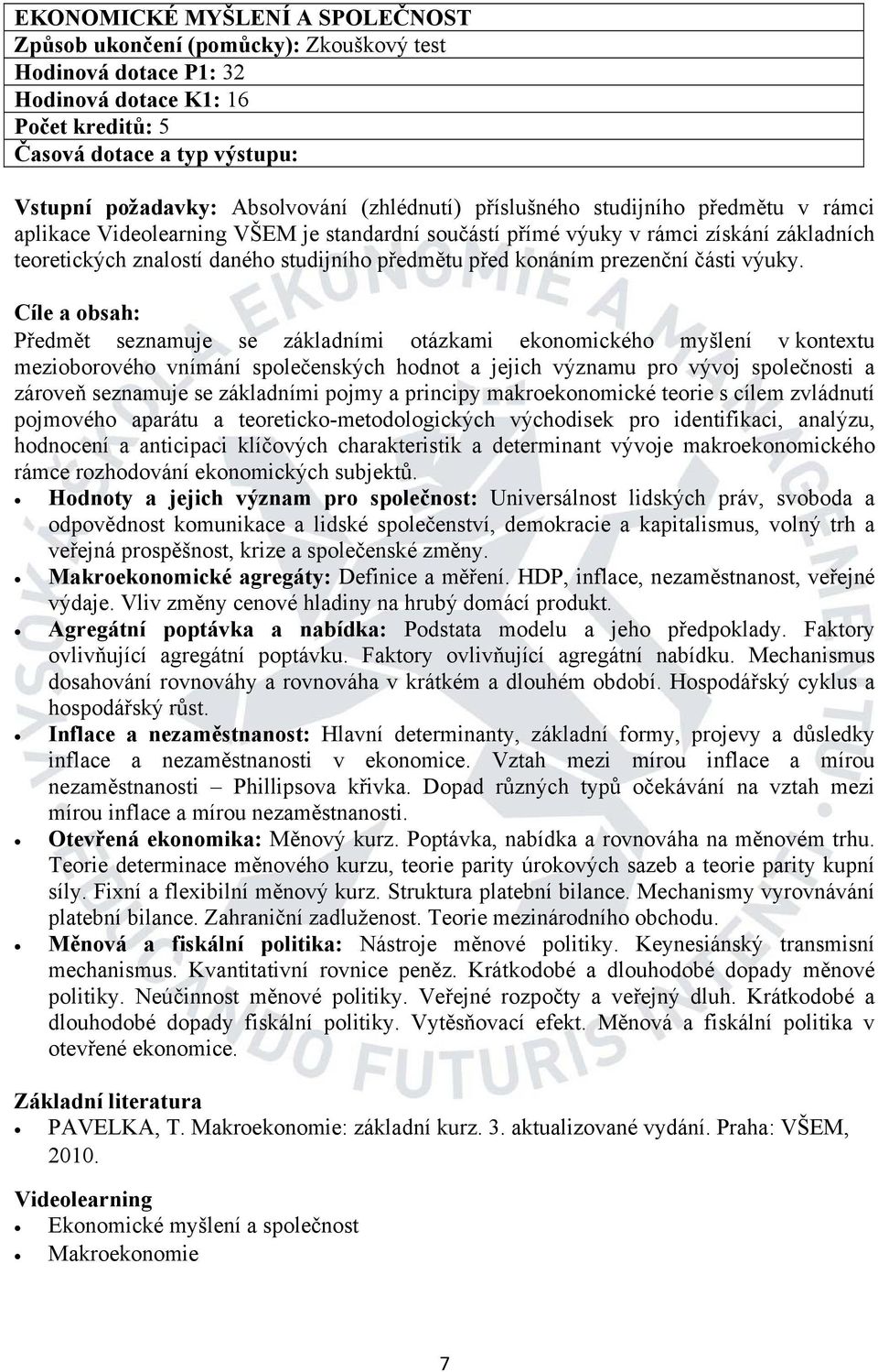 východisek pro identifikaci, analýzu, hodnocení a anticipaci klíčových charakteristik a determinant vývoje makroekonomického rámce rozhodování ekonomických subjektů.