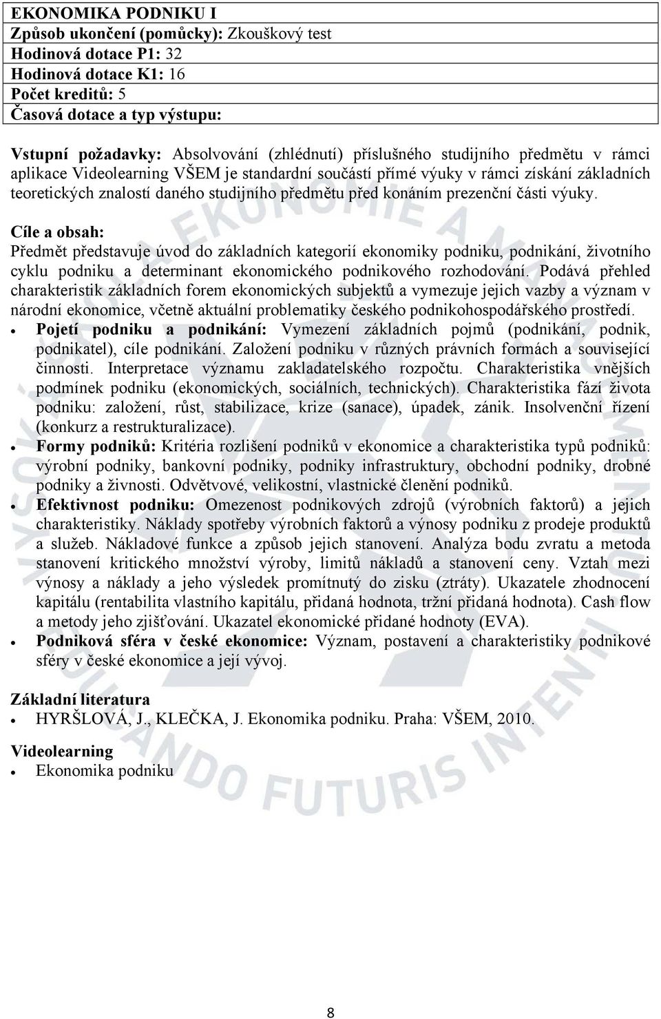 Podává přehled charakteristik základních forem ekonomických subjektů a vymezuje jejich vazby a význam v národní ekonomice, včetně aktuální problematiky českého podnikohospodářského prostředí.