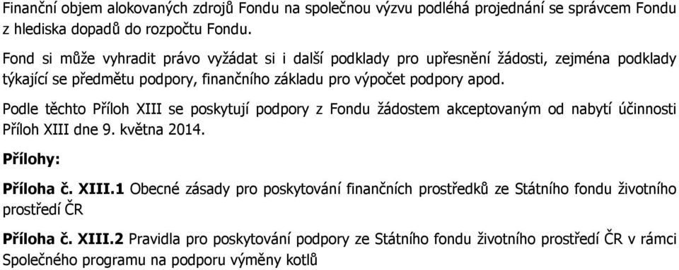 Podle těchto Příloh XIII se poskytují podpory z Fondu žádostem akceptovaným od nabytí účinnosti Příloh XIII dne 9. května 2014. Přílohy: Příloha č. XIII.1 Obecné zásady pro poskytování finančních prostředků ze Státního fondu životního prostředí ČR Příloha č.