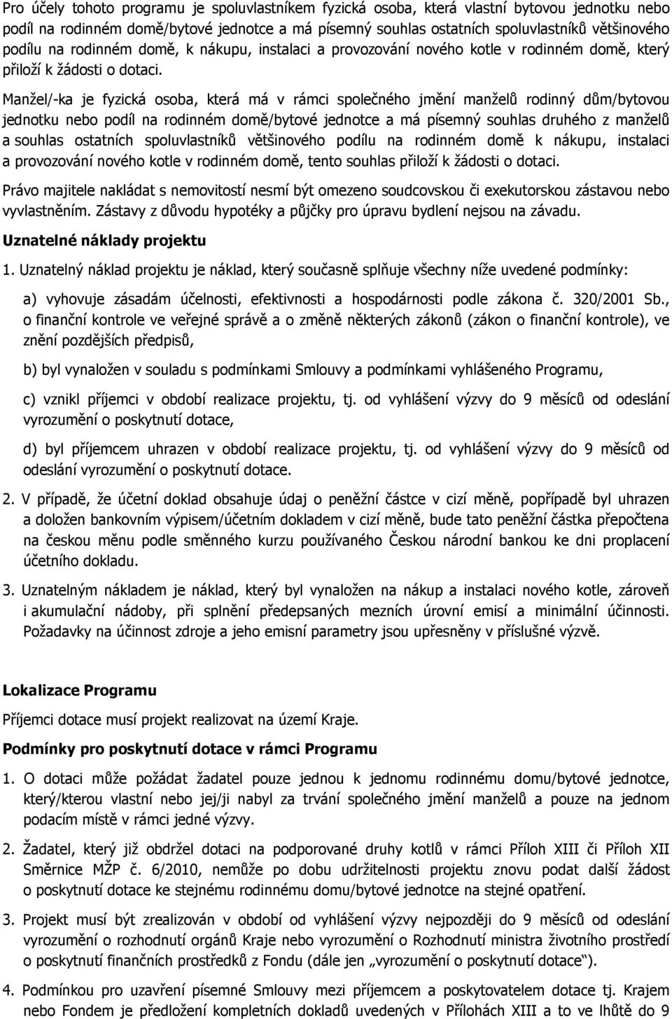 Manžel/-ka je fyzická osoba, která má v rámci společného jmění manželů rodinný dům/bytovou jednotku nebo podíl na rodinném domě/bytové jednotce a má písemný souhlas druhého z manželů a souhlas