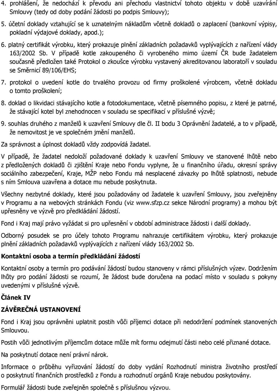 platný certifikát výrobku, který prokazuje plnění základních požadavků vyplývajících z nařízení vlády 163/2002 Sb.