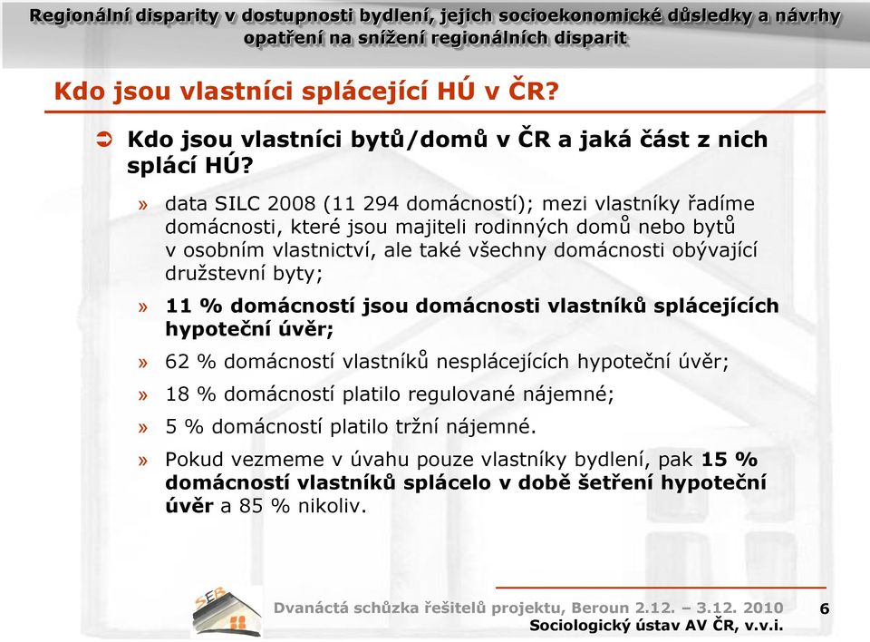 domácnosti obývající družstevní byty;» 11 % domácností jsou domácnosti vlastníků splácejících hypoteční úvěr;» 62 % domácností vlastníků nesplácejících hypoteční