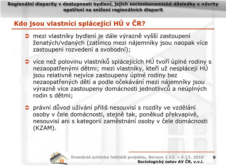 vlastníků splácejících HÚ tvoří úplné rodiny s nezaopatřenými dětmi; mezi vlastníky, kteří už nesplácejí HÚ jsou relativně nejvíce zastoupeny úplné rodiny bez