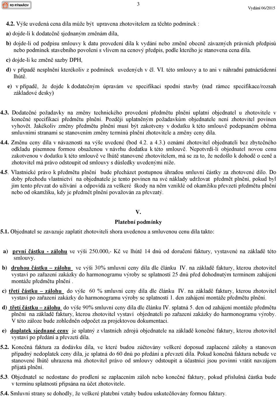 obecně závazných právních předpisů nebo podmínek stavebního povolení s vlivem na cenový předpis, podle kterého je stanovena cena díla.