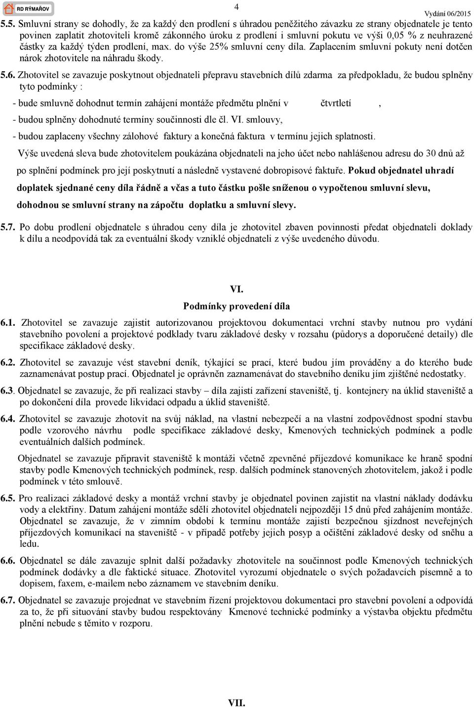 Zhotovitel se zavazuje poskytnout objednateli přepravu stavebních dílů zdarma za předpokladu, že budou splněny tyto podmínky : - bude smluvně dohodnut termín zahájení montáže předmětu plnění v
