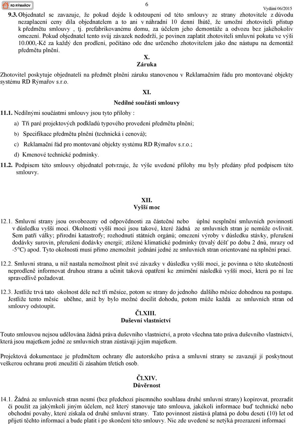 k předmětu smlouvy, tj. prefabrikovanému domu, za účelem jeho demontáže a odvozu bez jakéhokoliv omezení.