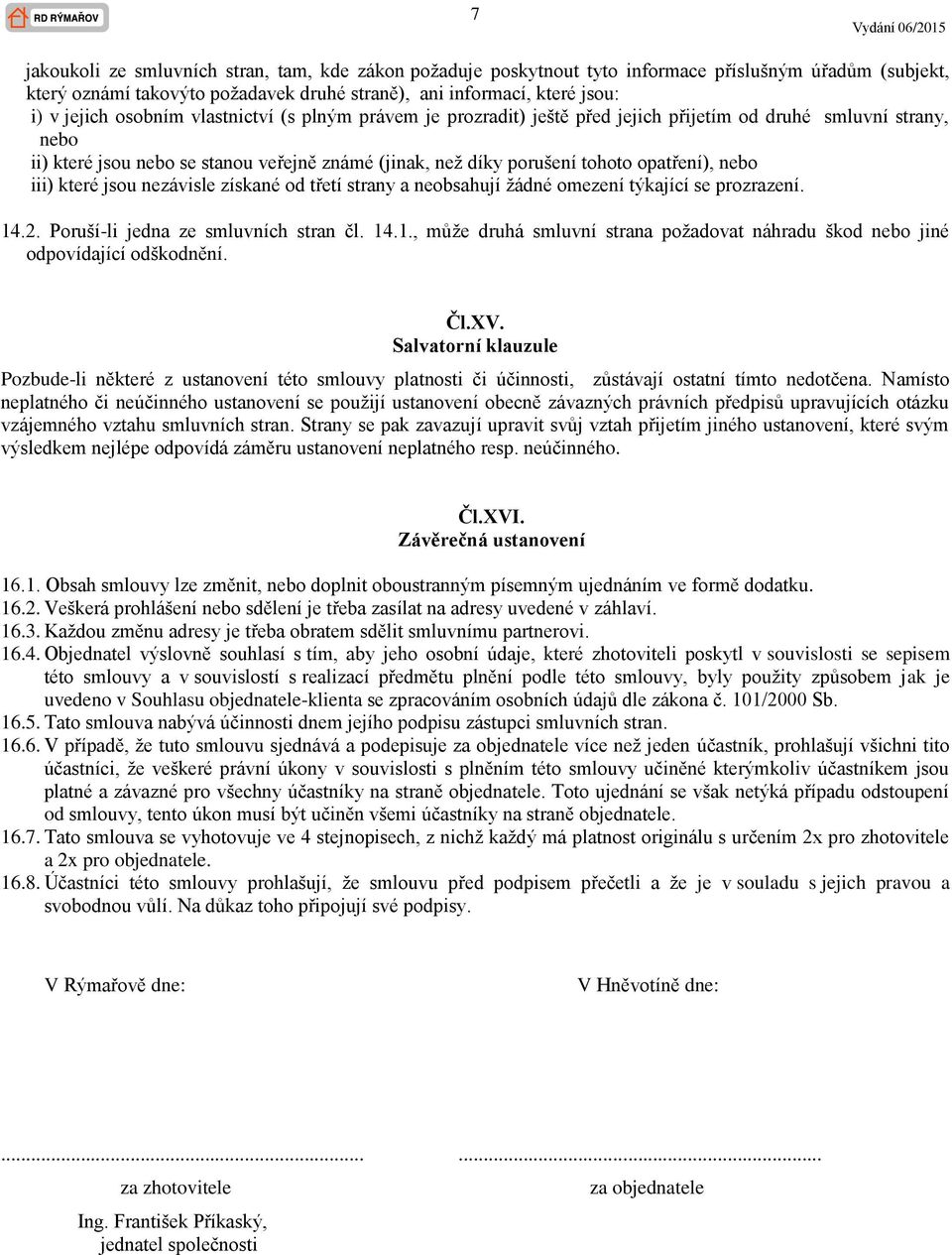 iii) které jsou nezávisle získané od třetí strany a neobsahují žádné omezení týkající se prozrazení. 14.2. Poruší-li jedna ze smluvních stran čl. 14.1., může druhá smluvní strana požadovat náhradu škod nebo jiné odpovídající odškodnění.