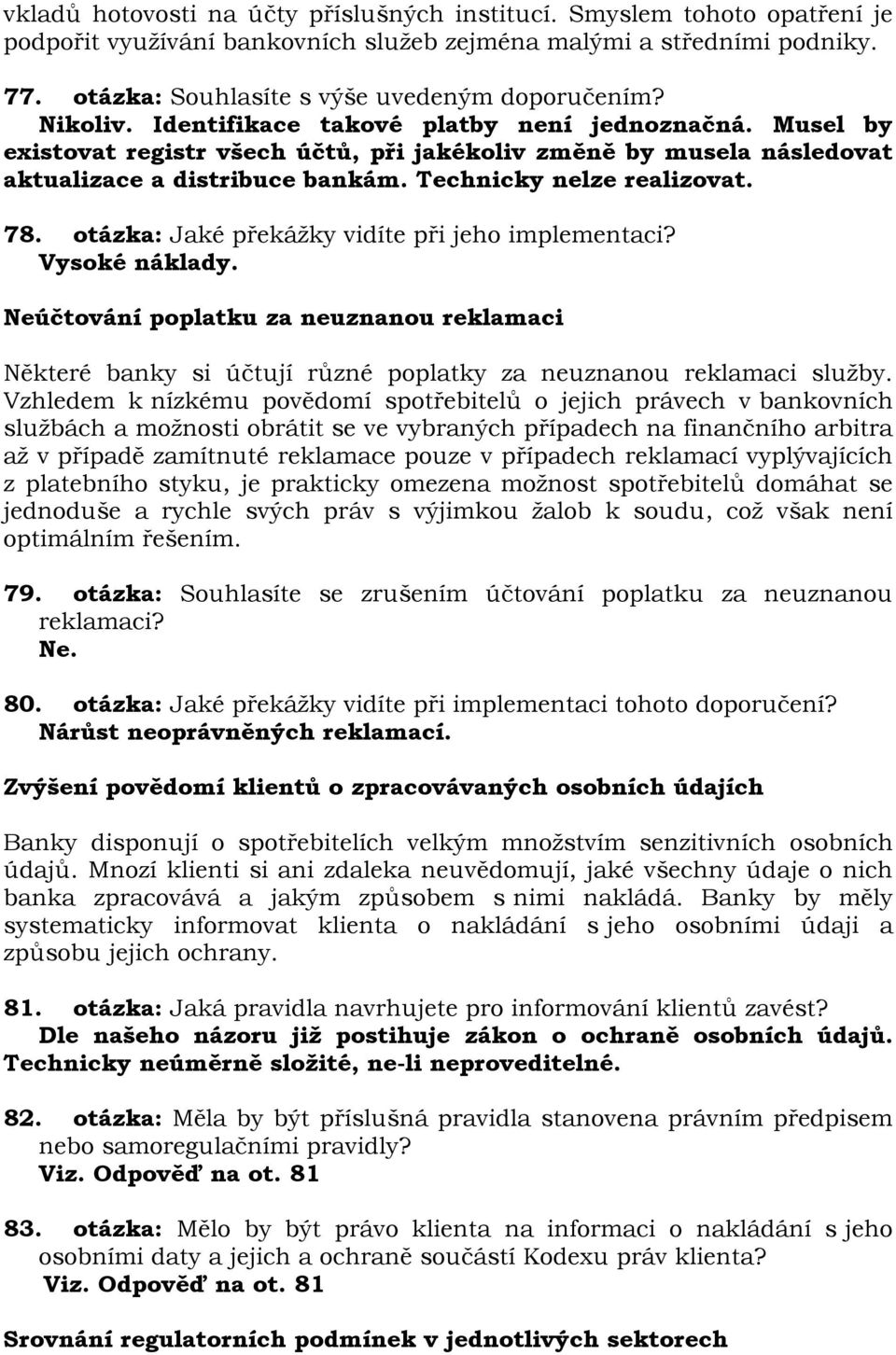 otázka: Jaké překážky vidíte při jeho implementaci? Vysoké náklady. Neúčtování poplatku za neuznanou reklamaci Některé banky si účtují různé poplatky za neuznanou reklamaci služby.