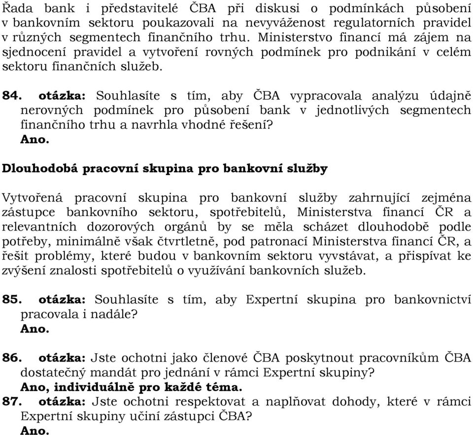 otázka: Souhlasíte s tím, aby ČBA vypracovala analýzu údajně nerovných podmínek pro působení bank v jednotlivých segmentech finančního trhu a navrhla vhodné řešení?