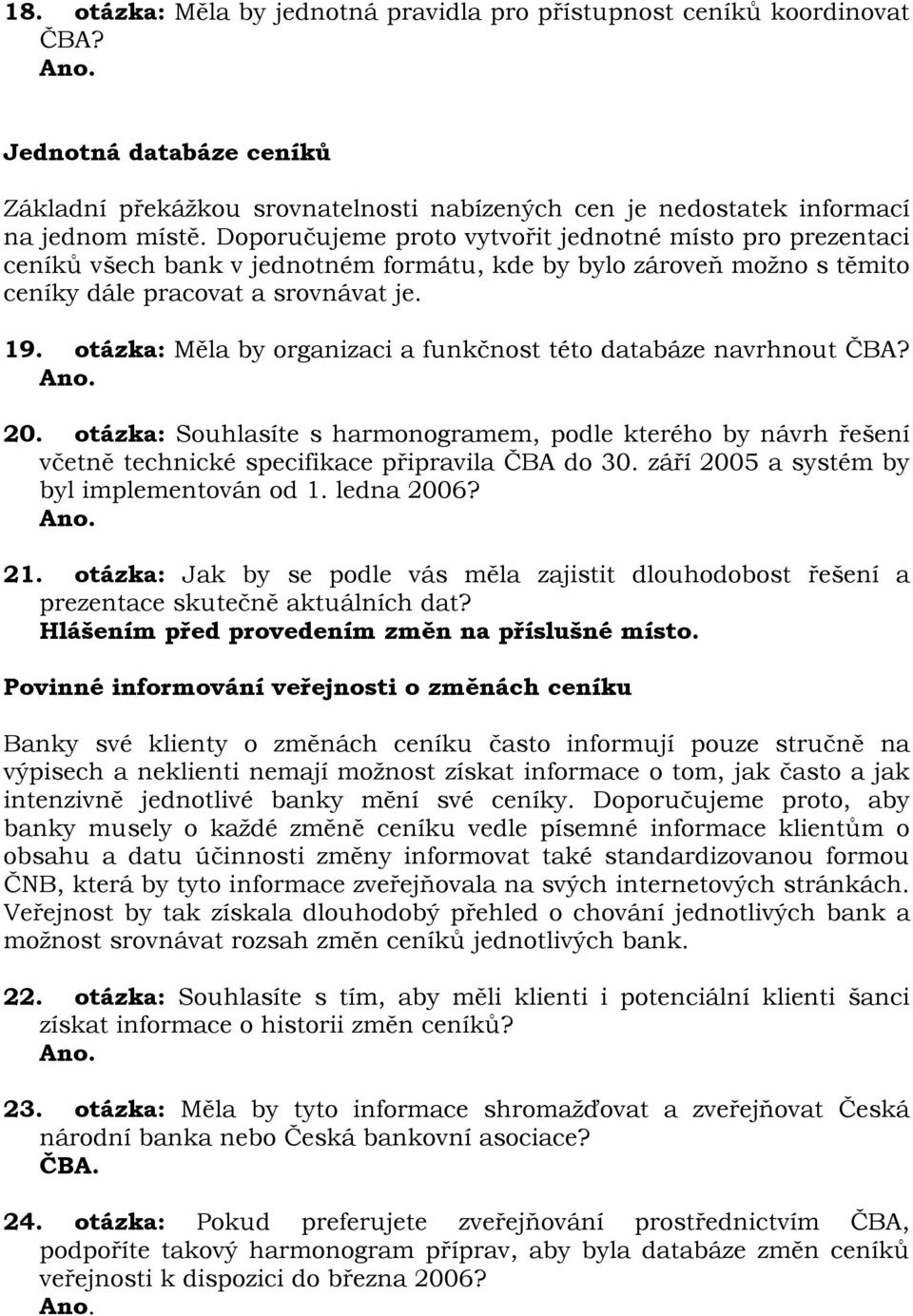 otázka: Měla by organizaci a funkčnost této databáze navrhnout ČBA? 20. otázka: Souhlasíte s harmonogramem, podle kterého by návrh řešení včetně technické specifikace připravila ČBA do 30.