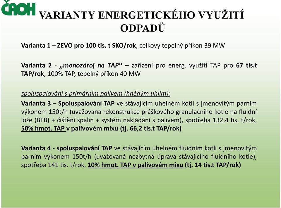 rekonstrukce práškového granulačního kotle na fluidní lože (BFB) + čištění spalin + systém nakládání s palivem), spotřeba 132,4 tis. t/rok, 50% hmot. TAP v palivovém mixu (tj. 66,2 tis.