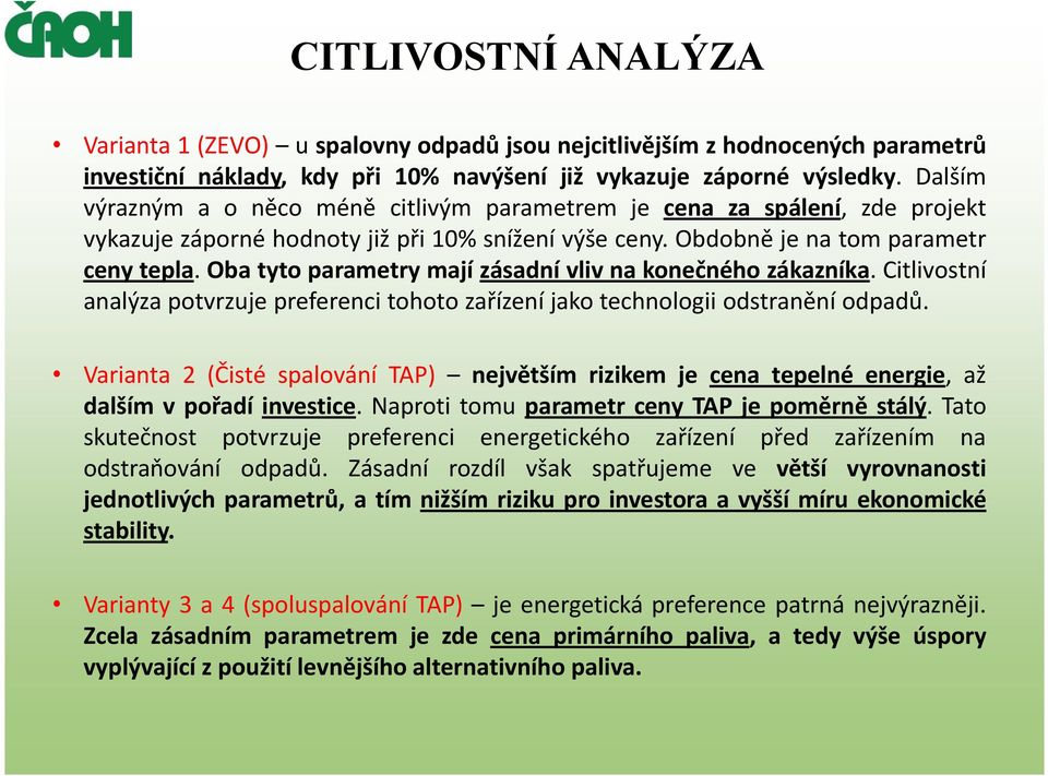 Oba tyto parametry mají zásadní vliv na konečného zákazníka. Citlivostní analýza potvrzuje preferenci tohoto zařízení jako technologii odstranění odpadů.