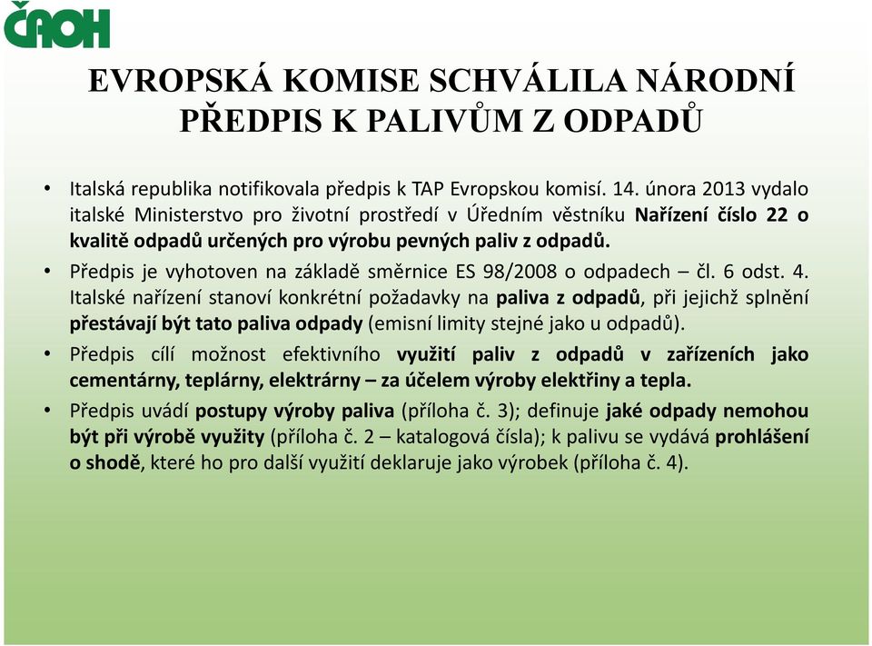 Předpis je vyhotoven na základě směrnice ES 98/2008 o odpadech čl. 6 odst. 4.