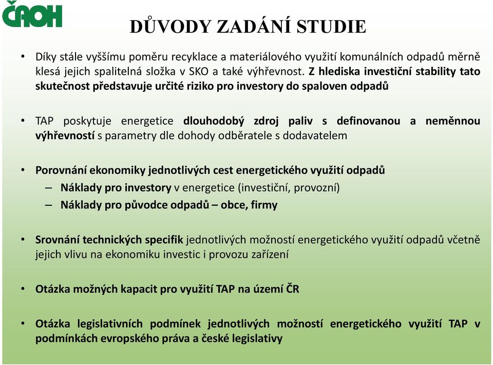 parametry dle dohody odběratele s dodavatelem Porovnání ekonomiky jednotlivých cest energetického využití odpadů Náklady pro investory v energetice (investiční, provozní) Náklady pro původce odpadů