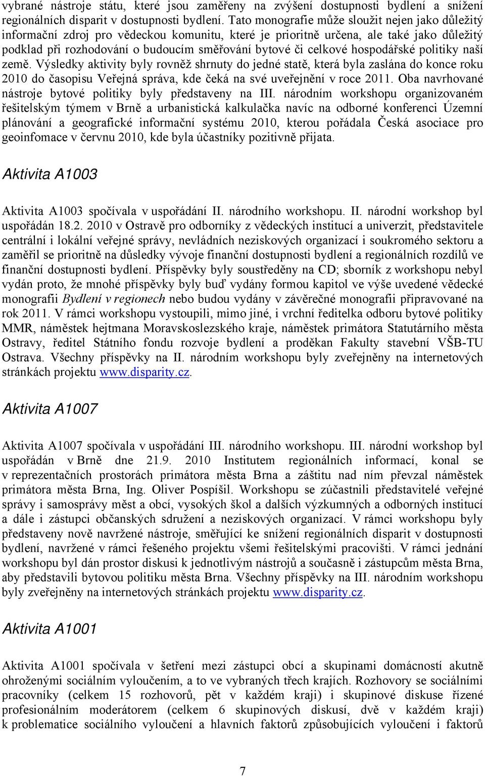 celkové hospodářské politiky naší země. Výsledky aktivity byly rovněž shrnuty do jedné statě, která byla zaslána do konce roku 2010 do časopisu Veřejná správa, kde čeká na své uveřejnění v roce 2011.