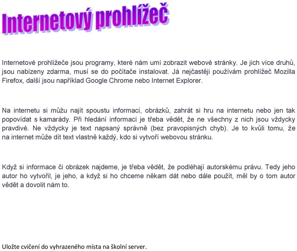 Na internetu si můžu najít spoustu informací, obrázků, zahrát si hru na internetu nebo jen tak popovídat s kamarády. Při hledání informací je třeba vědět, že ne všechny z nich jsou vždycky pravdivé.