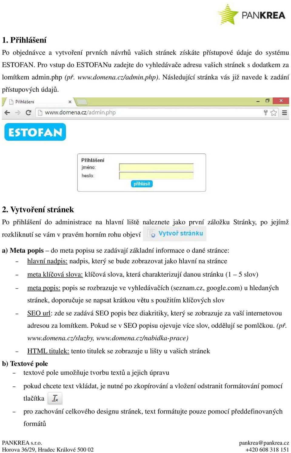 Vytvoření stránek Po přihlášení do administrace na hlavní liště naleznete jako první záložku Stránky, po jejímž rozkliknutí se vám v pravém horním rohu objeví a) Meta popis do meta popisu se zadávají