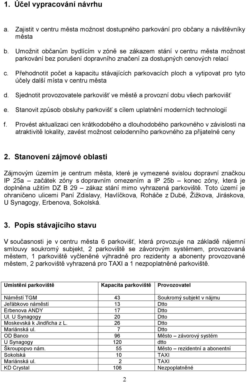 Přehodnotit počet a kapacitu stávajících parkovacích ploch a vytipovat pro tyto účely další místa v centru města d. Sjednotit provozovatele parkovišť ve městě a provozní dobu všech parkovišť e.