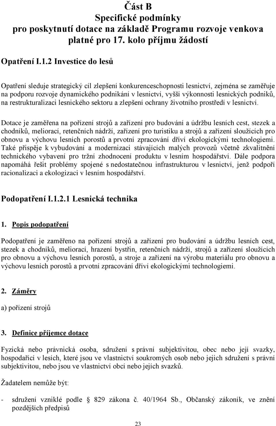 2 Investice do lesů Opatření sleduje strategický cíl zlepšení konkurenceschopnosti lesnictví, zejména se zaměřuje na podporu rozvoje dynamického podnikání v lesnictví, vyšší výkonnosti lesnických