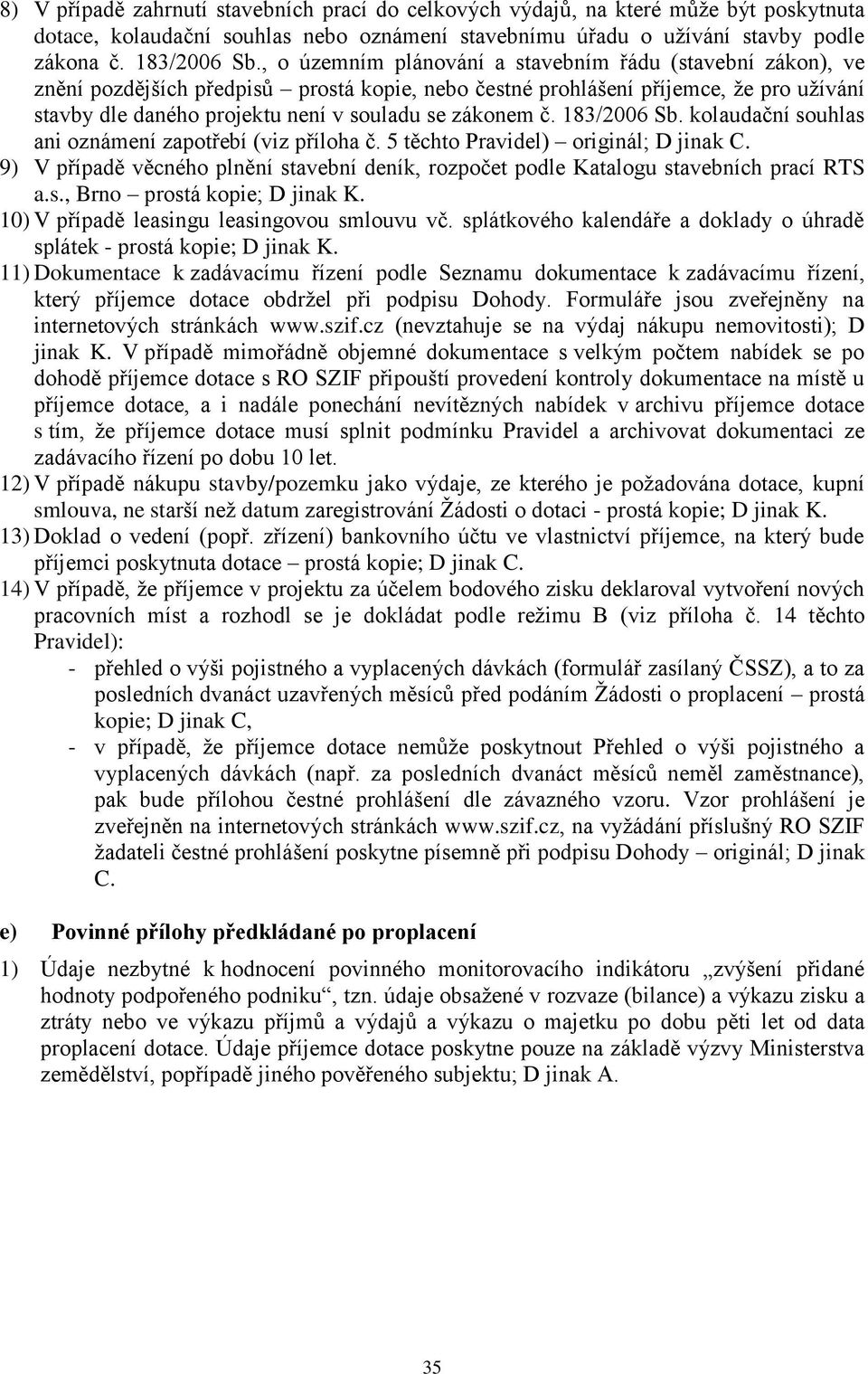 zákonem č. 183/2006 Sb. kolaudační souhlas ani oznámení zapotřebí (viz příloha č. 5 těchto Pravidel) originál; D jinak C.