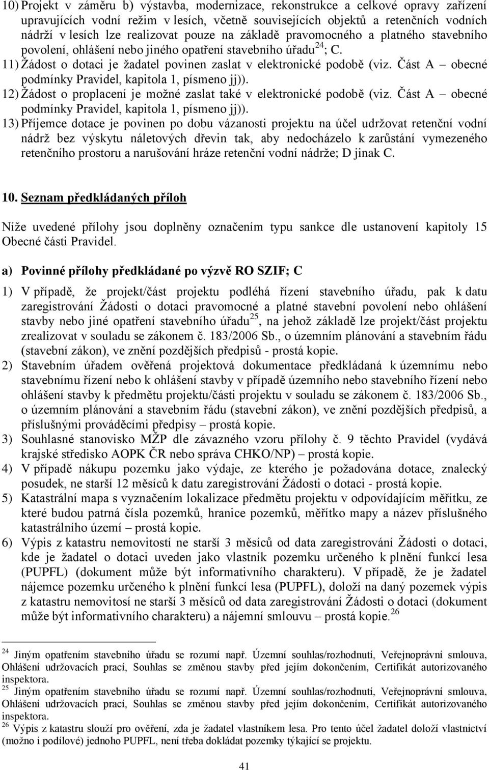 11) Žádost o dotaci je žadatel povinen zaslat v elektronické podobě (viz. Část A obecné podmínky Pravidel, kapitola 1, písmeno jj)).