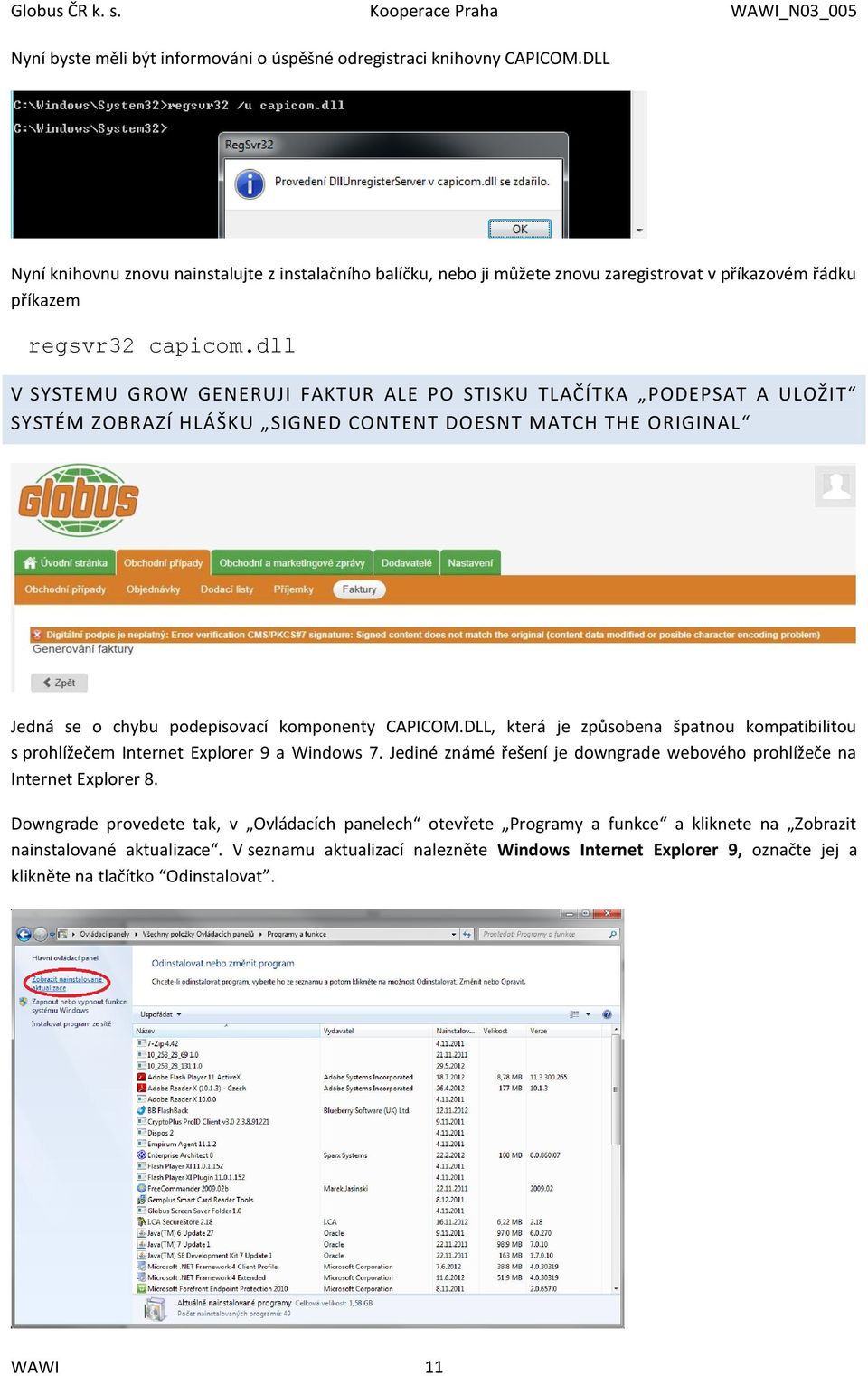 dll V SYSTEMU GROW GENERUJI FAKTUR ALE PO STISKU TLAČÍTKA PODEPSAT A ULOŽIT SYSTÉM ZOBRAZÍ HLÁŠKU SIGNED CONTENT DOESNT MATCH THE ORIGINAL Jedná se o chybu podepisovací komponenty CAPICOM.