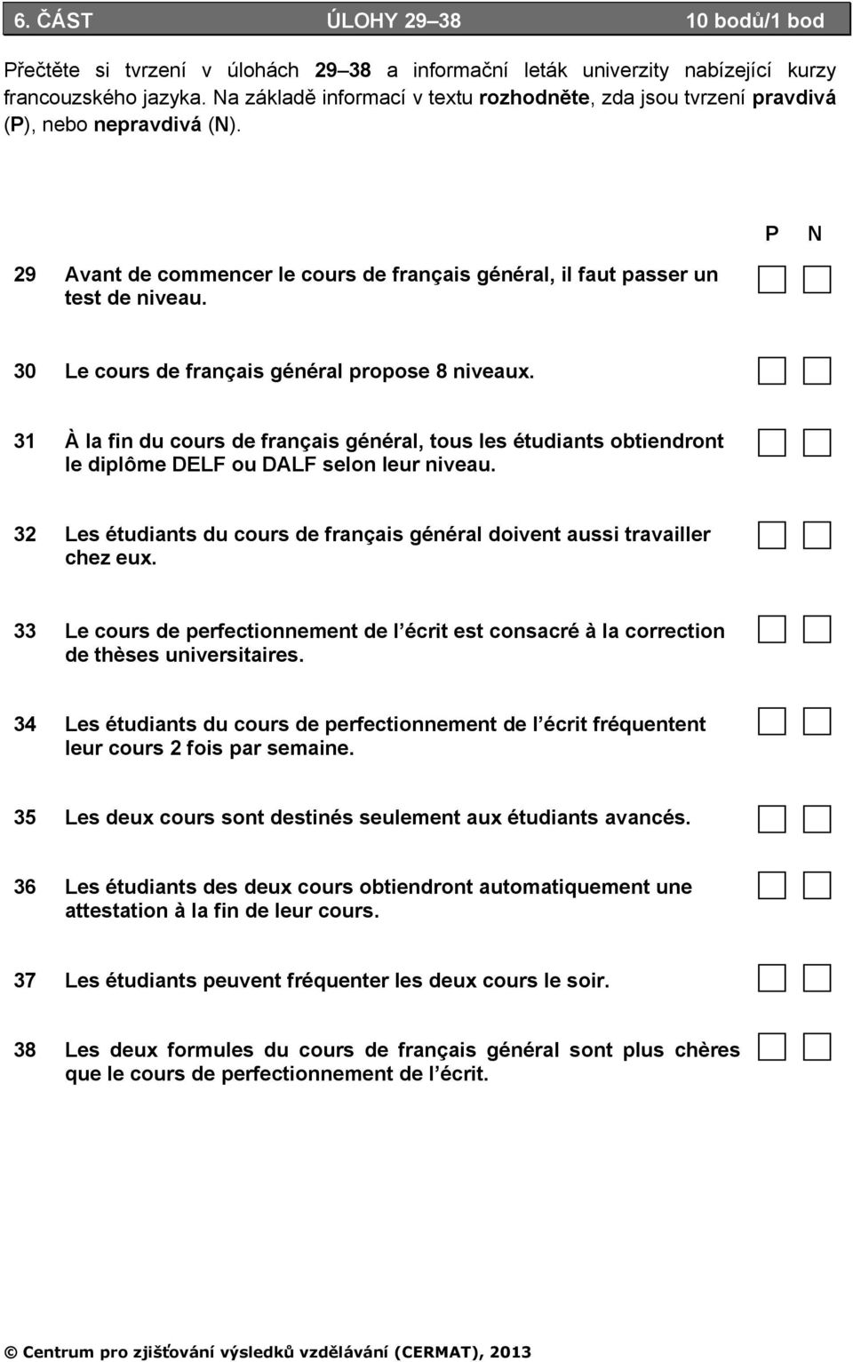 30 Le cours de français général propose 8 niveaux. 31 À la fin du cours de français général, tous les étudiants obtiendront le diplôme DELF ou DALF selon leur niveau.