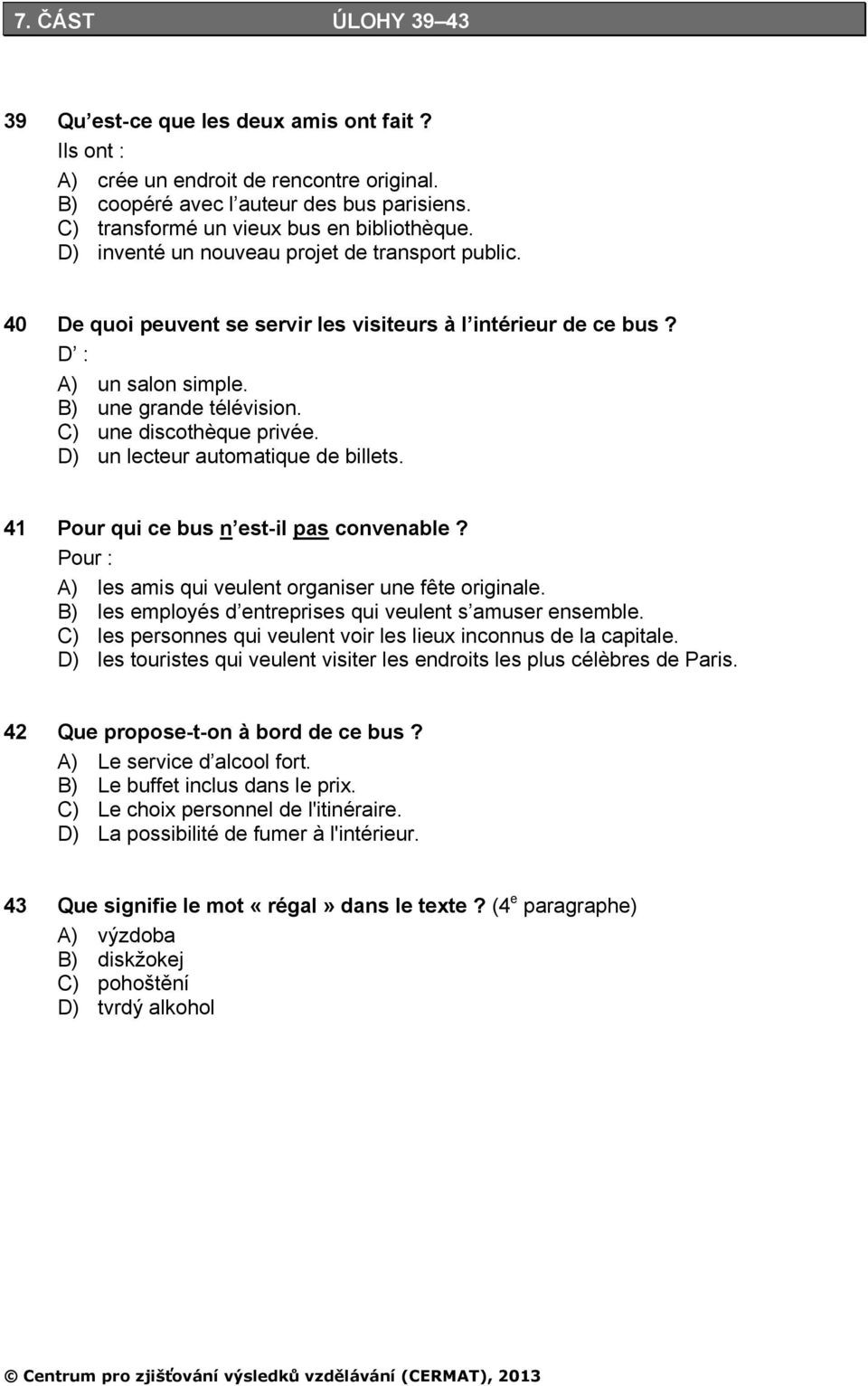 D) un lecteur automatique de billets. 41 Pour qui ce bus n est-il pas convenable? Pour : A) les amis qui veulent organiser une fête originale.