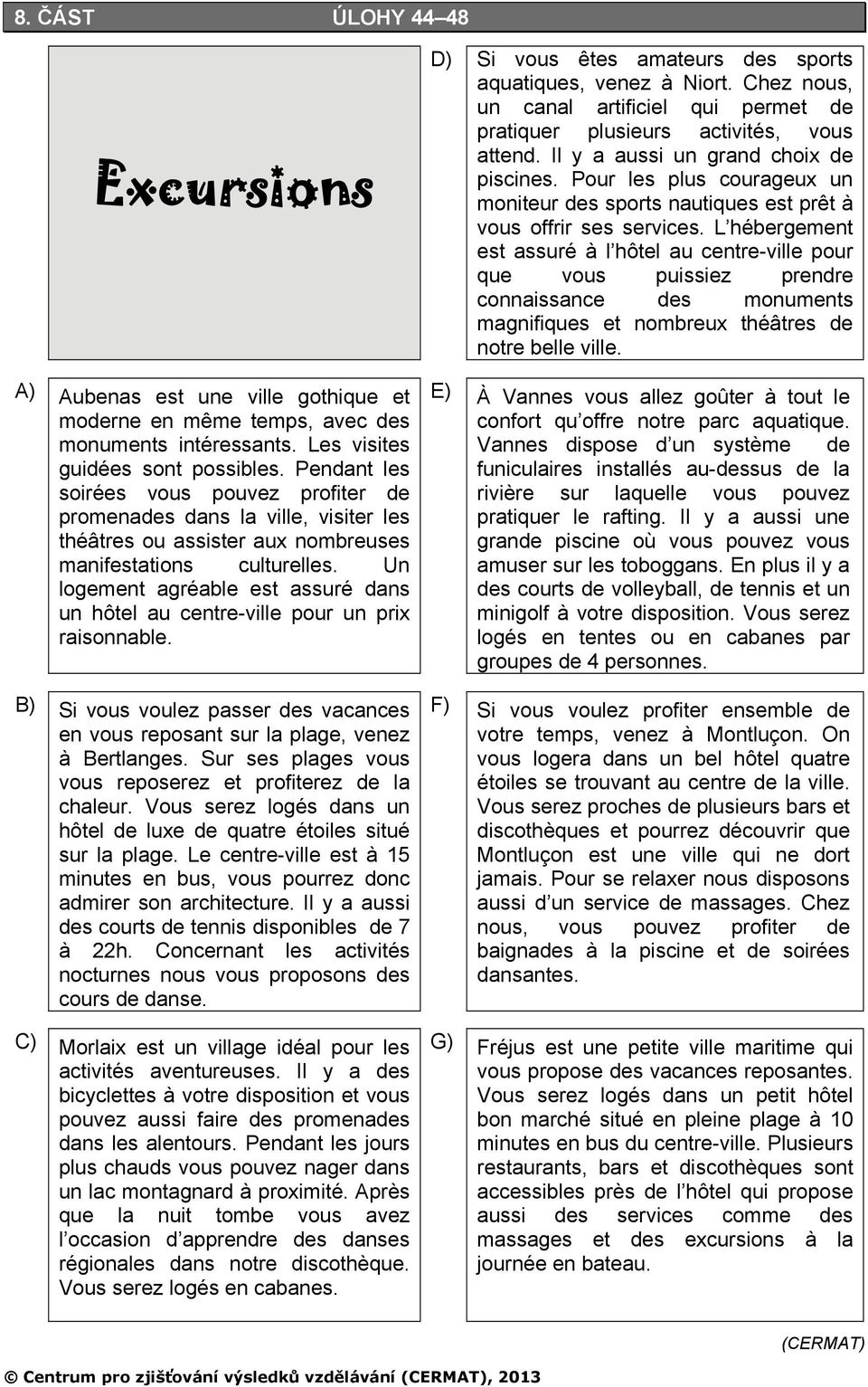 Un logement agréable est assuré dans un hôtel au centre-ville pour un prix raisonnable. B) Si vous voulez passer des vacances en vous reposant sur la plage, venez à Bertlanges.