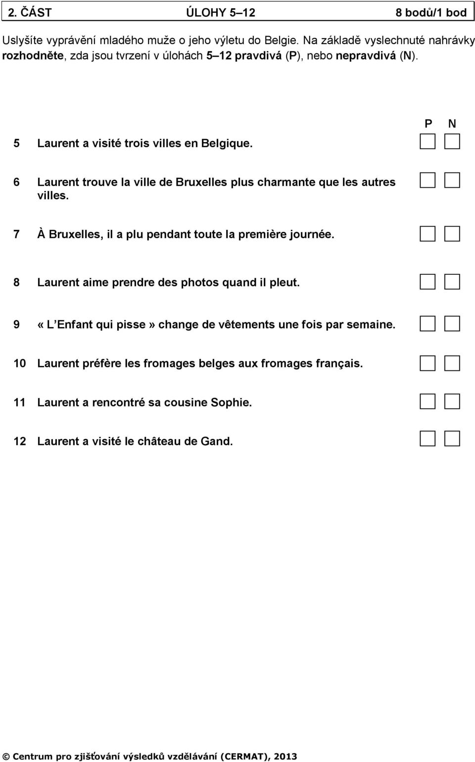 P N 6 Laurent trouve la ville de Bruxelles plus charmante que les autres villes. 7 À Bruxelles, il a plu pendant toute la première journée.