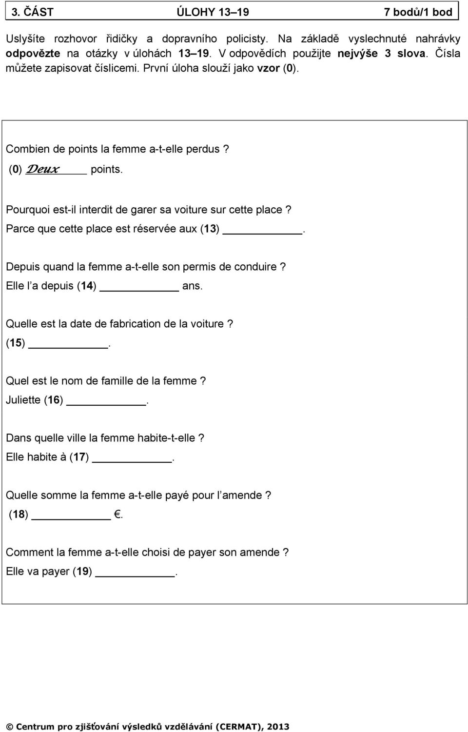 Parce que cette place est réservée aux (13). Depuis quand la femme a-t-elle son permis de conduire? Elle l a depuis (14) ans. Quelle est la date de fabrication de la voiture? (15).