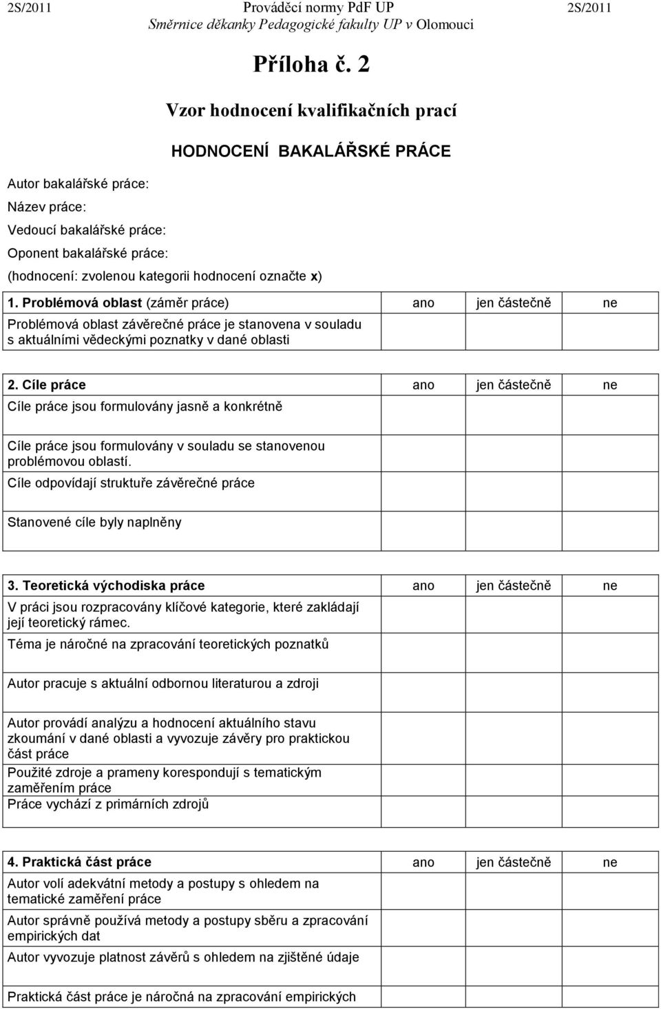 Problémová oblast (záměr práce) ano jen částečně ne Problémová oblast závěrečné práce je stanovena v souladu s aktuálními vědeckými poznatky v dané oblasti 2.