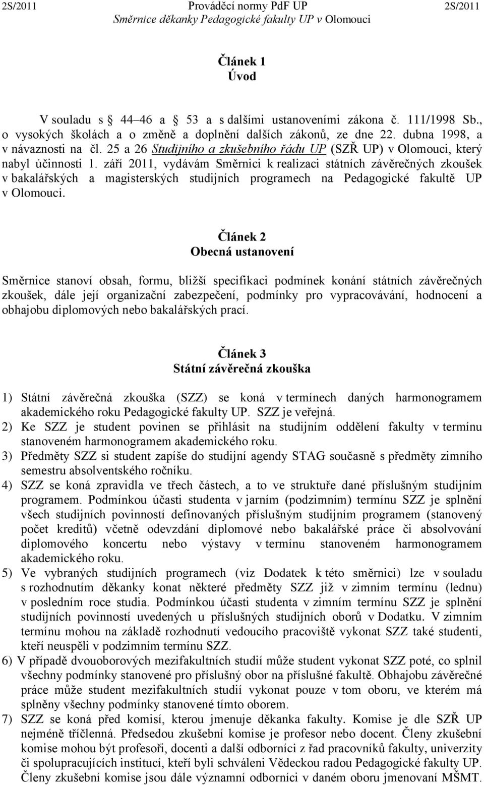 září 2011, vydávám Směrnici k realizaci státních závěrečných zkoušek v bakalářských a magisterských studijních programech na Pedagogické fakultě UP v Olomouci.