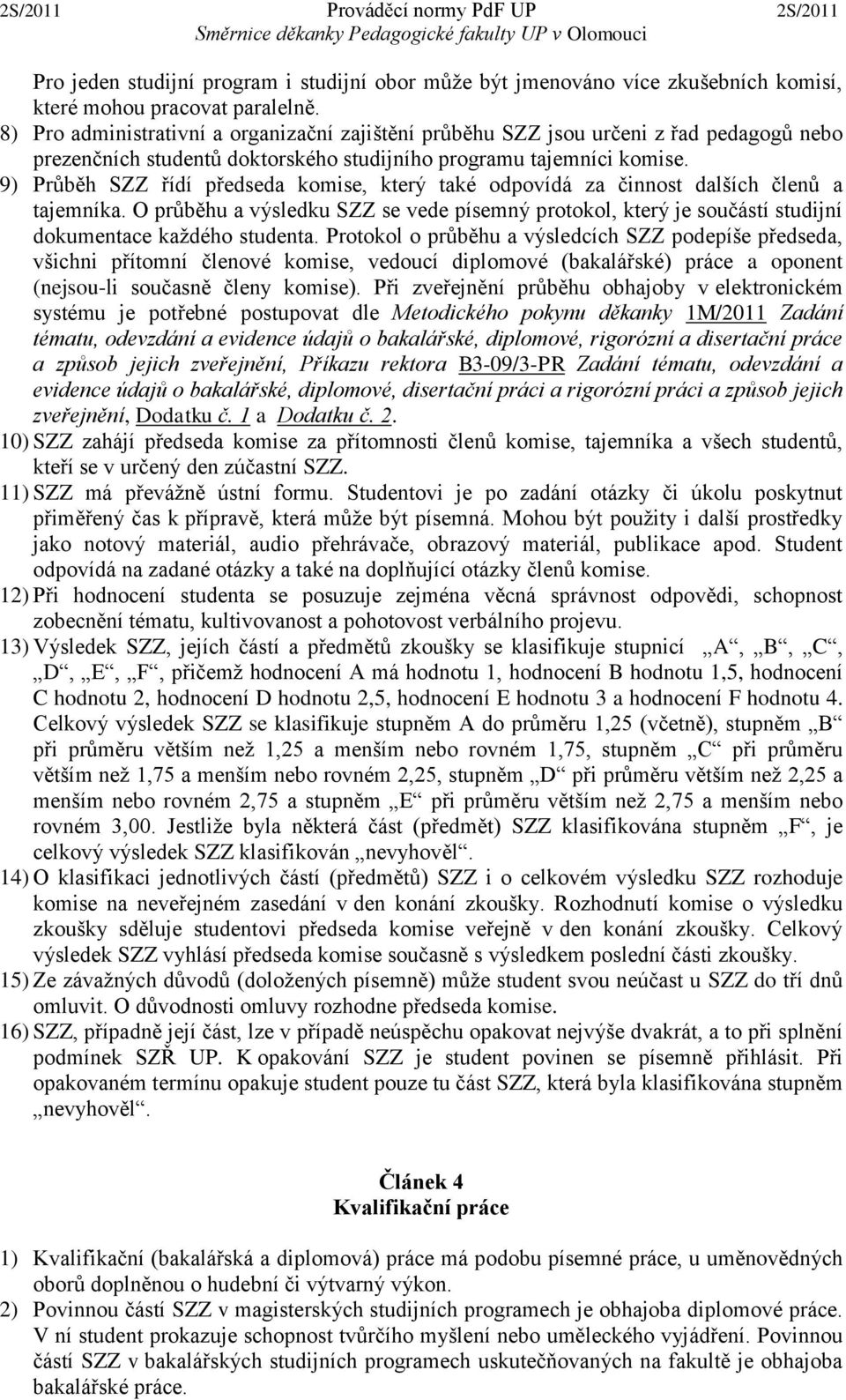 9) Průběh SZZ řídí předseda komise, který také odpovídá za činnost dalších členů a tajemníka.