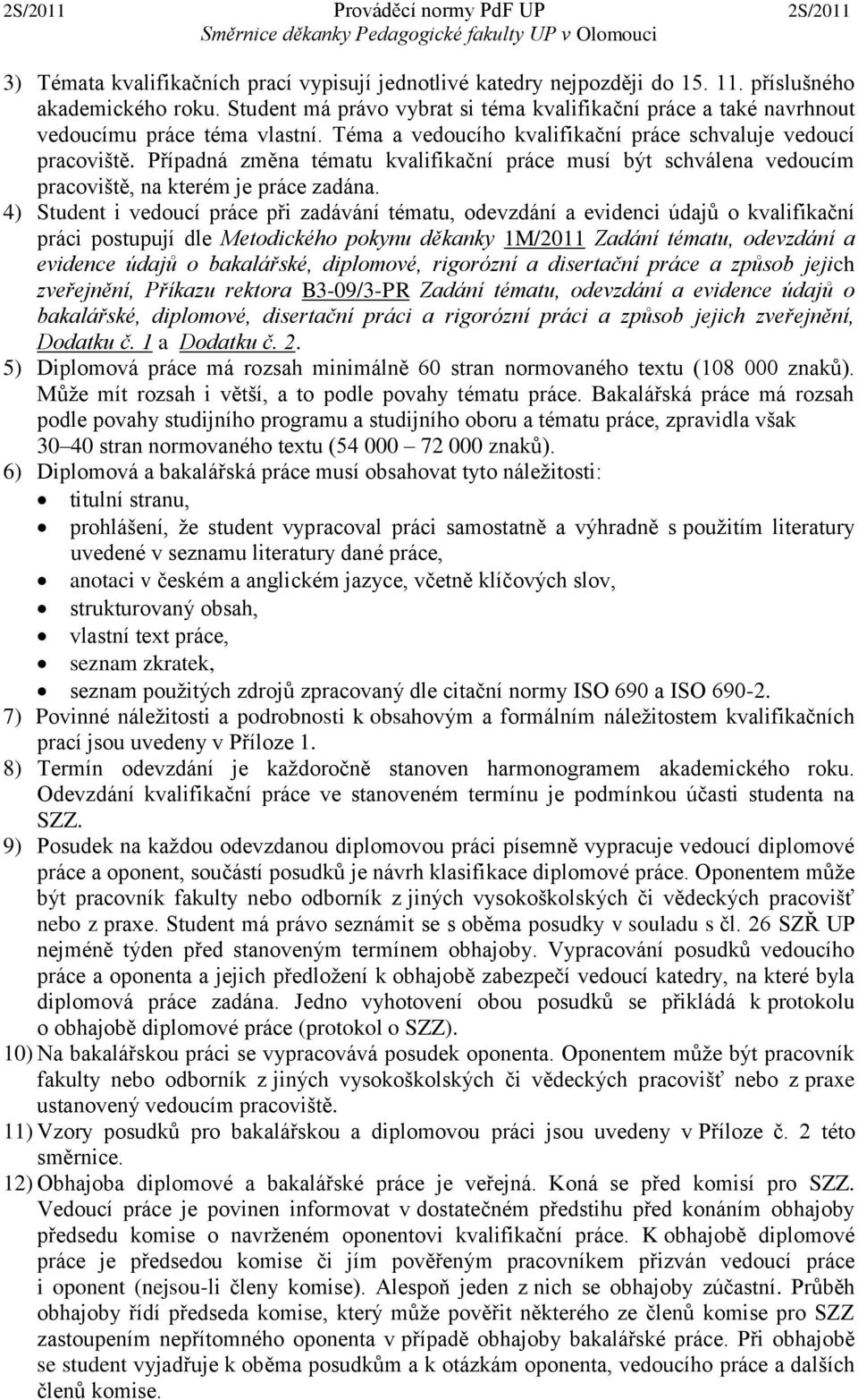 Případná změna tématu kvalifikační práce musí být schválena vedoucím pracoviště, na kterém je práce zadána.