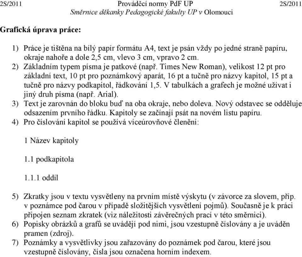 Times New Roman), velikost 12 pt pro základní text, 10 pt pro poznámkový aparát, 16 pt a tučně pro názvy kapitol, 15 pt a tučně pro názvy podkapitol, řádkování 1,5.