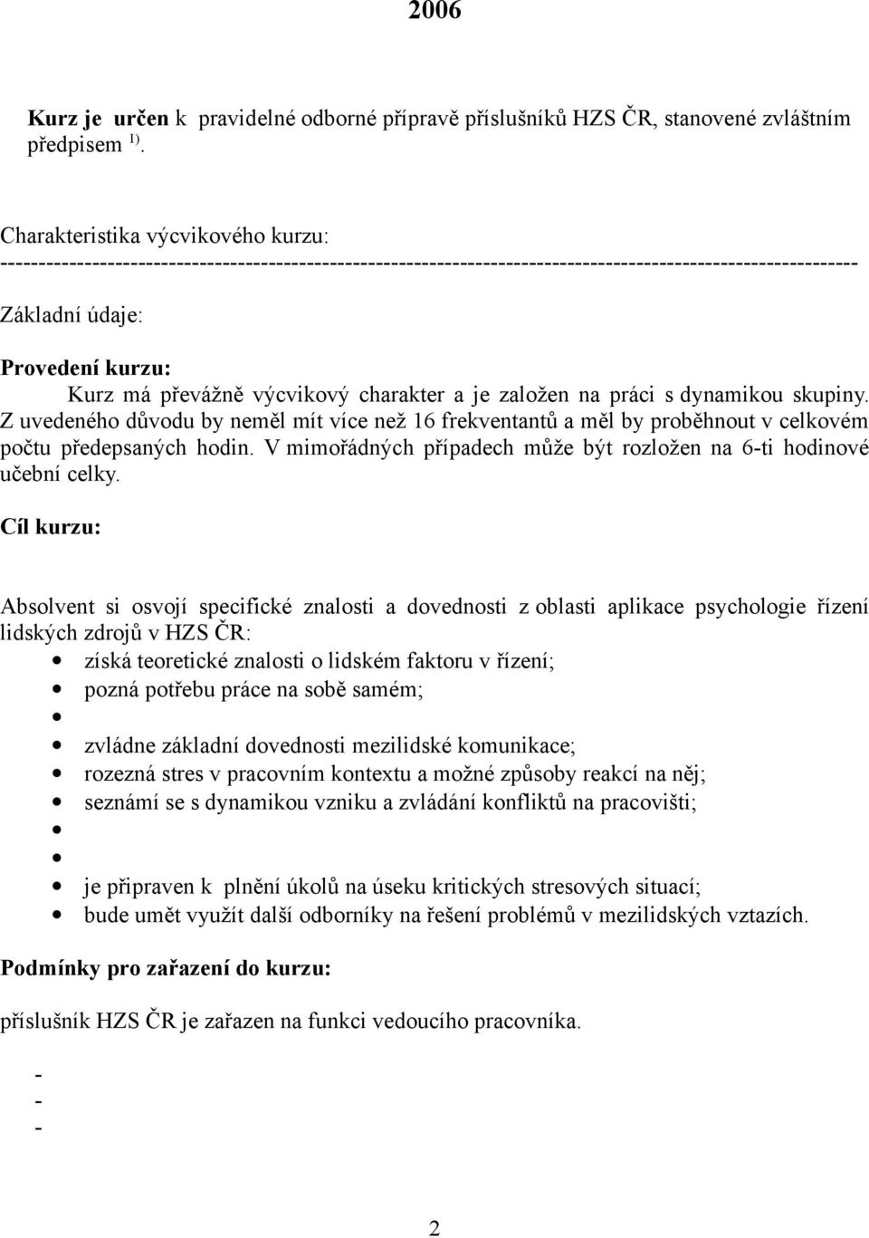 výcvikový charakter a je založen na práci s dynamikou skupiny. Z uvedeného důvodu by neměl mít více než 16 frekventantů a měl by proběhnout v celkovém počtu předepsaných hodin.