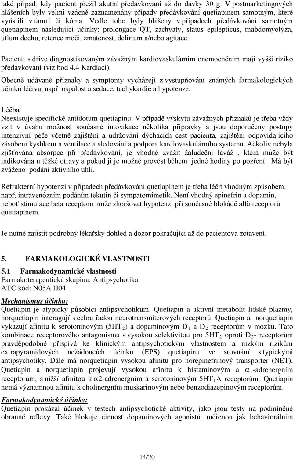 Vedle toho byly hlášeny v případech předávkování samotným quetiapinem následující účinky: prolongace QT, záchvaty, status epilepticus, rhabdomyolýza, útlum dechu, retence moči, zmatenost, delirium